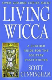 Living Wicca - A Further Guide for the Solitary Practitioner by Scott Cunningham