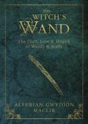 The Witch's Wand - The Craft, Lore & Magick of Wands & Staffs by Gwydion MacLir